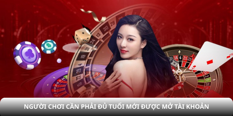 Người chơi cần phải đủ tuổi mới được mở tài khoản