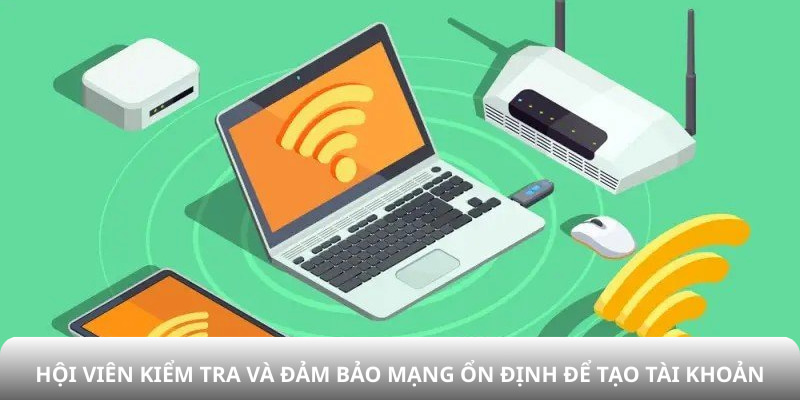 Hội viên kiểm tra và đảm bảo mạng ổn định để tạo tài khoản