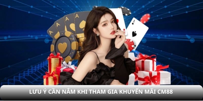 Lưu ý cần nắm để tránh lỗi khi nhận khuyến mãi CM88