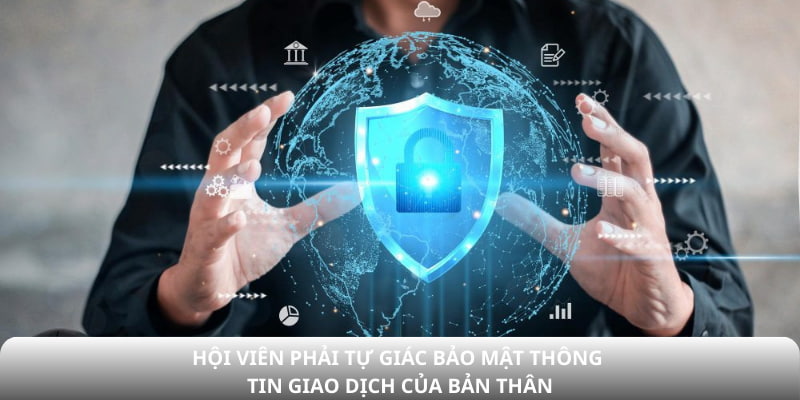 Hội viên phải tự giác bảo mật thông tin giao dịch của bản thân