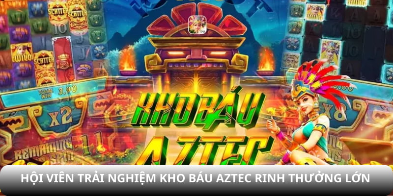 Hội viên trải nghiệm Kho báu Aztec rinh thưởng lớn